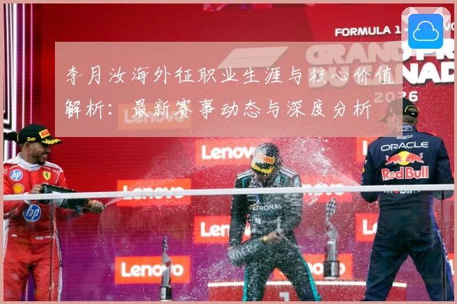 李月汝海外征职业生涯与核心价值解析：最新赛事动态与深度分析