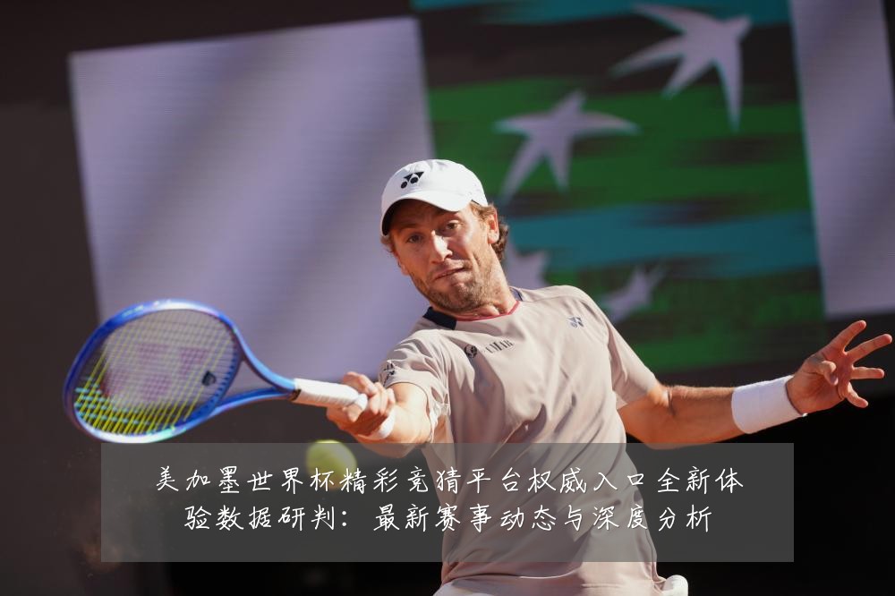 美加墨世界杯精彩竞猜平台权威入口全新体验数据研判:最新赛事动态与深度分析